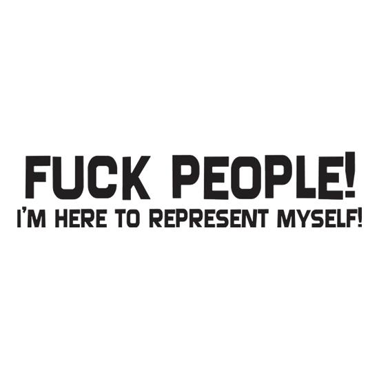 Fuck People I'm Here To Represent Myself t shirt