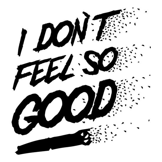 I don't feel so Good t shirt