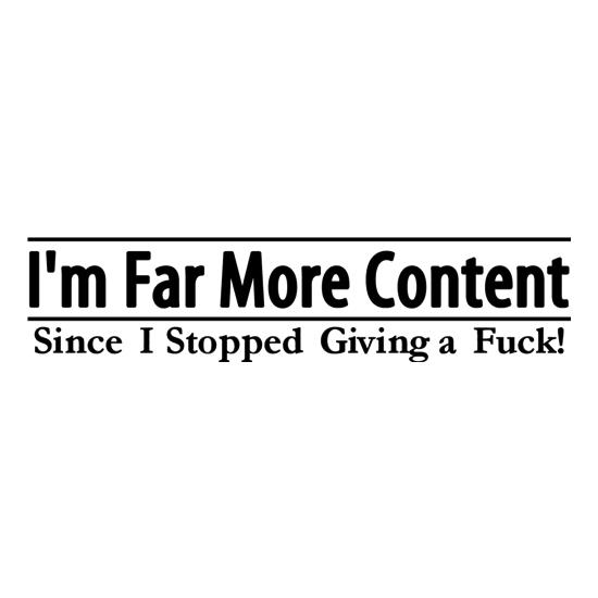 I'm Far More Content since I stopped giving a fuck! t shirt