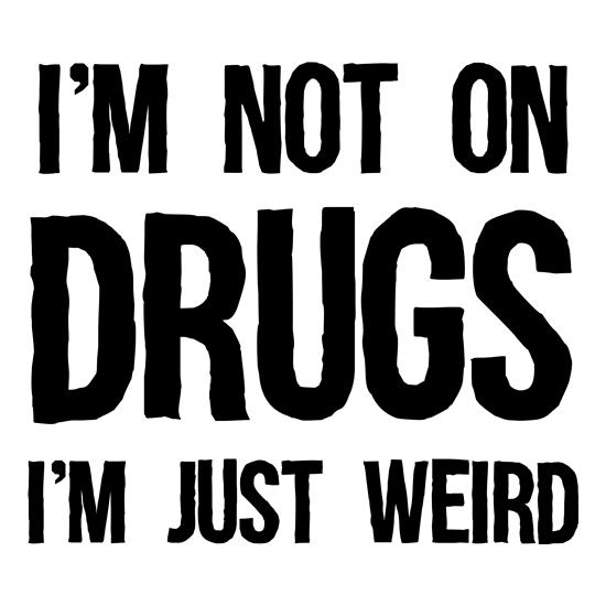 I'm Not On Drugs, I'm Just Weird t shirt