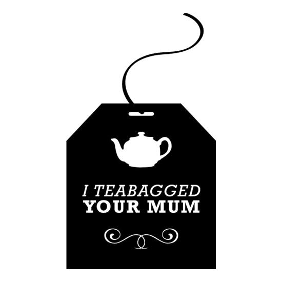 I Teabagged Your Mum t shirt