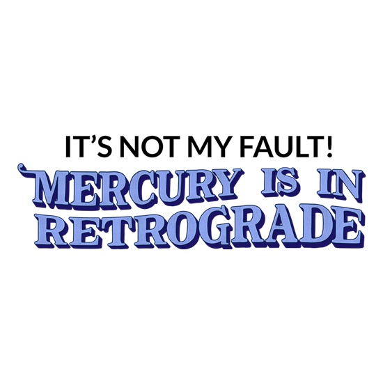 It's Not My Fault! Mercury Is In Retrograde t shirt