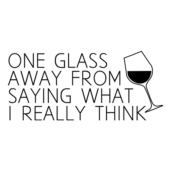 One Glass Away From Saying What I Really Think t shirt