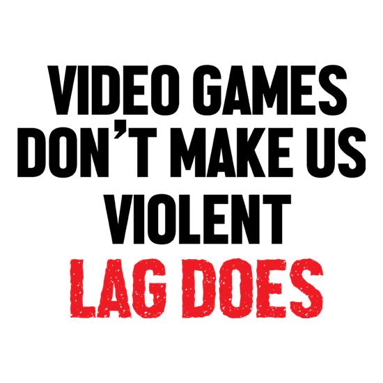 Video Games Don't Make Us Violent, Lag Does t shirt