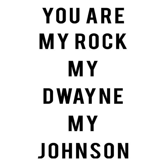 You Are My Rock. My Dwayne. My Johnson t shirt