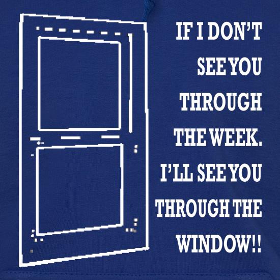 If I don't see you through the week. I'll see you through the window t shirt