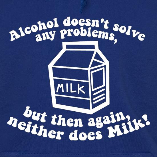 Alcohol Doesn't Solve Any Problems, But Then Again. Neither Does Milk! t shirt