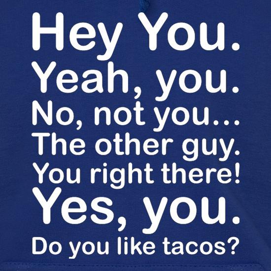 Hey You Yeah You...Do You Like Tacos? t shirt
