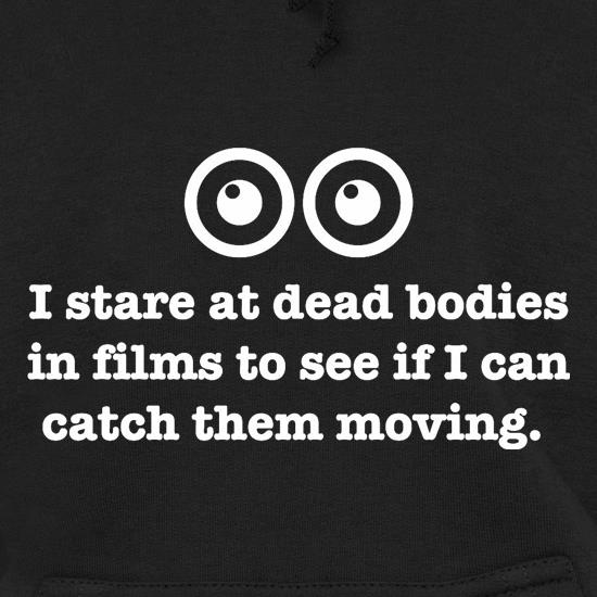 I Stare At Dead Bodies In Films To See If I Can Catch Them Moving t shirt