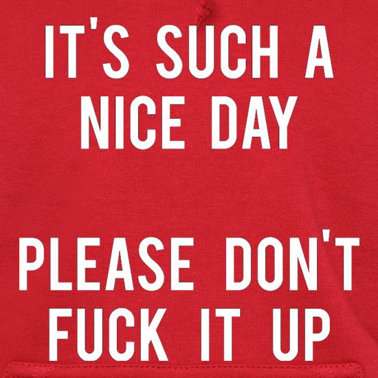 It's Such A Nice Day Please Don't Fuck It Up t shirt