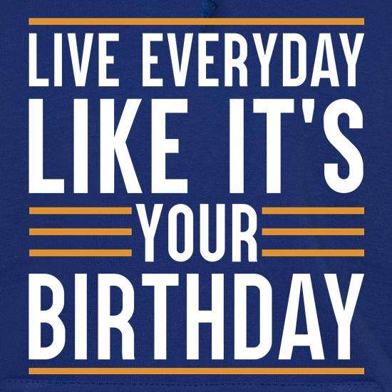Live Everyday Like It's Your Birthday t shirt