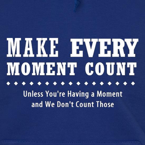 Make Every Moment Count Unless You're Having A Moment And We Don't Count Those t shirt