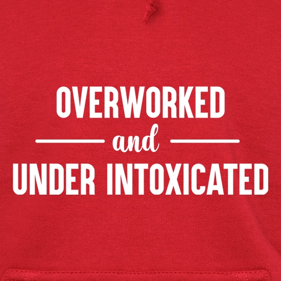 Overworked And Under Intoxicated t shirt