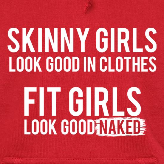 Skinny Girls Look Good In Clothes. Fit Girls Look Good Naked Hoodie By CharGrilled
