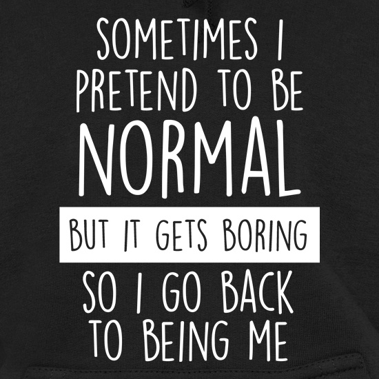 Sometimes I Pretend To Be Normal t shirt