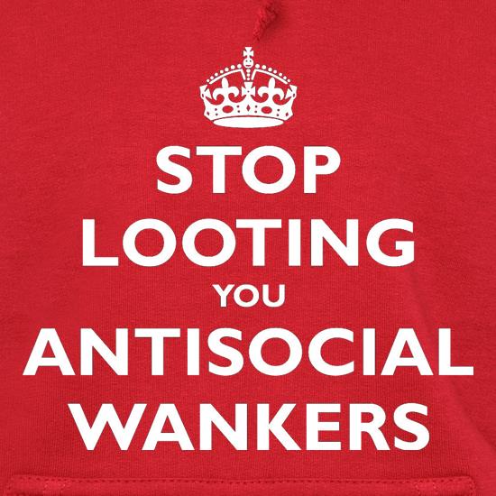 Stop Looting You Antisocial Wankers t shirt