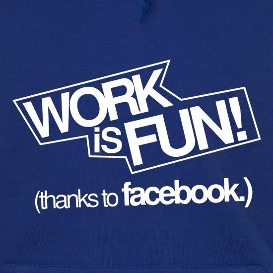 Work Is Fun! (thanks to facebook) t shirt