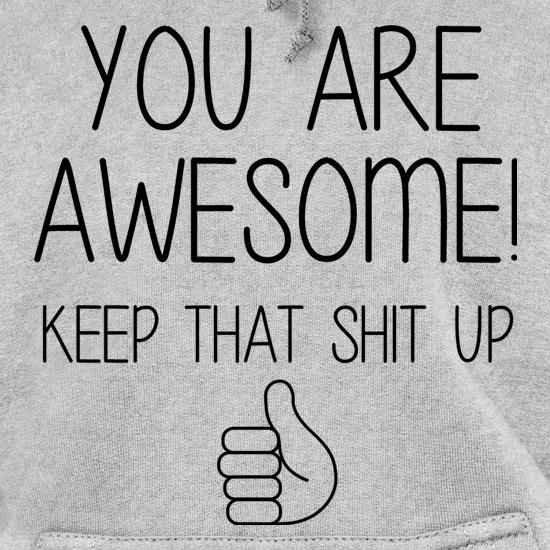 You Are Awesome - Keep That Shit Up t shirt