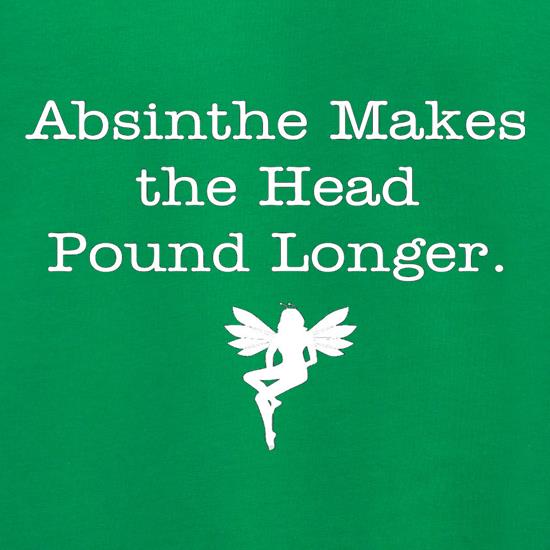 Absinthe Makes The Head Pound Longer t shirt