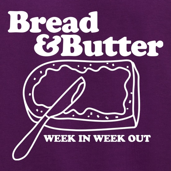 Bread and Butter week in week out t shirt