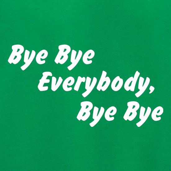 bye bye everybody, bye, bye t shirt