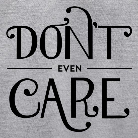 Don't Even Care t shirt