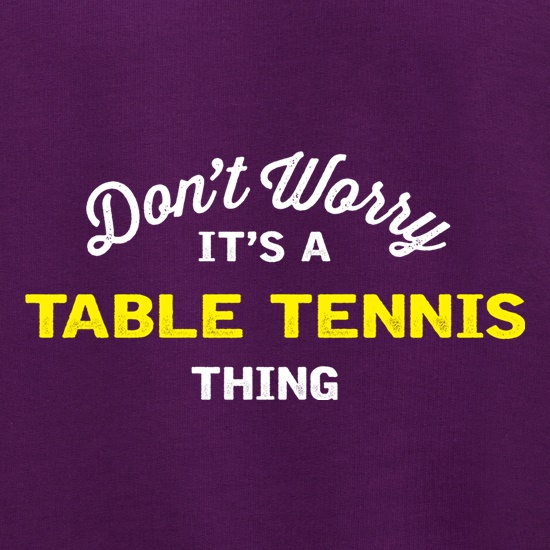 Don't Worry It's A Table Tennis Thing t shirt