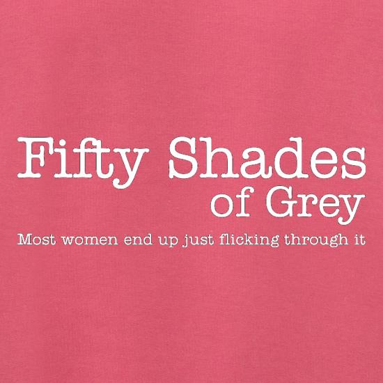 Fifty Shades Of Grey Most Women Just End Up Flicking Through It t shirt