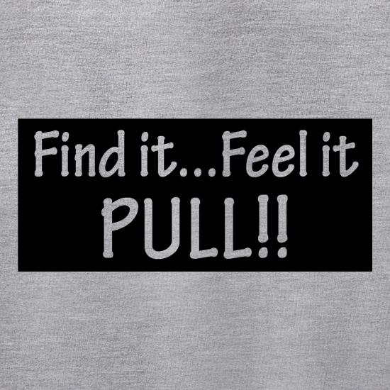 Find it...feel it pull!! t shirt