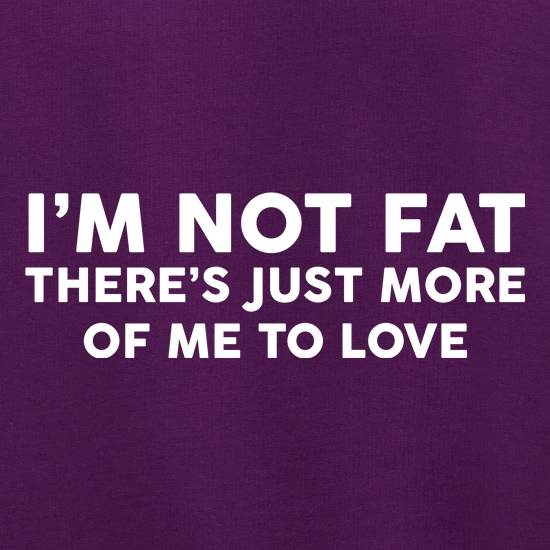 I'm Not Fat t shirt