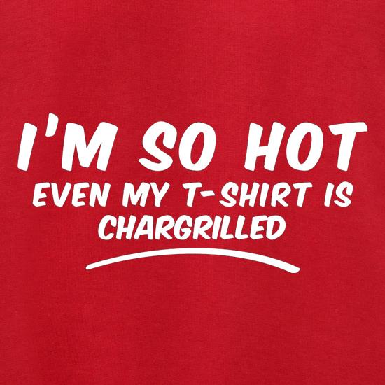 I'm So Hot Even My T-Shirt Is CharGrilled t shirt
