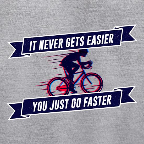 It Never Gets Easier, You Just Go Faster t shirt