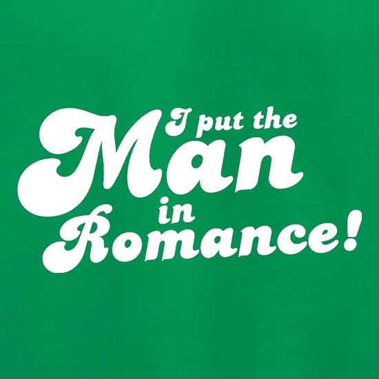 I Put The Man In Romance! t shirt