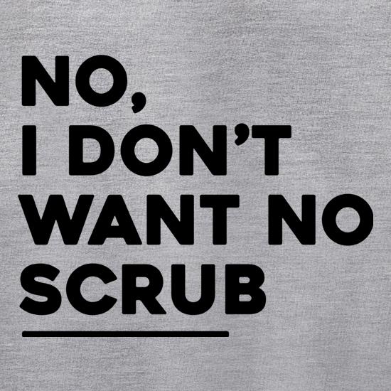 No, I Don't Want No Scrub t shirt