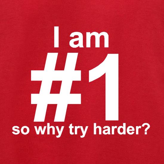 I Am Number 1, So Why Try Harder? t shirt