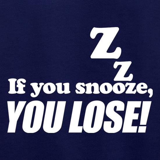 If You Snooze, You Lose! t shirt
