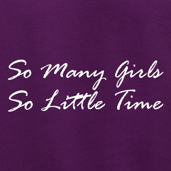So Many Girls, So Little TIme t shirt