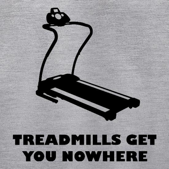 Treadmills Get You Nowhere t shirt