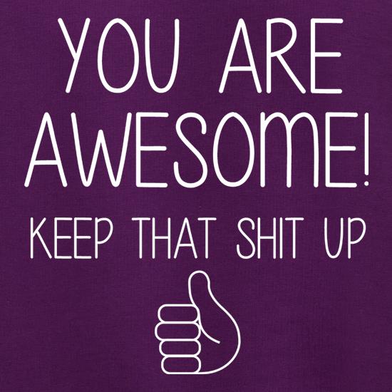 You Are Awesome - Keep That Shit Up t shirt