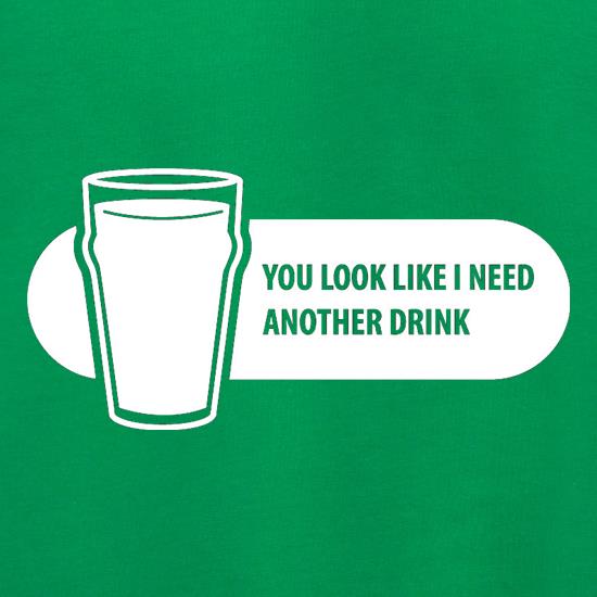 You Look Like I Need A Drink t shirt