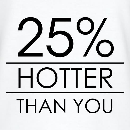 25 Percent Hotter Than You t shirt