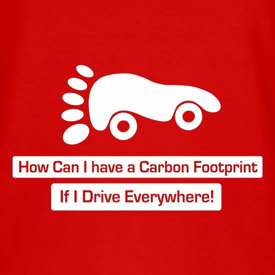 How Can I Have A Carbon Footprint If I Drive Everywhere t shirt
