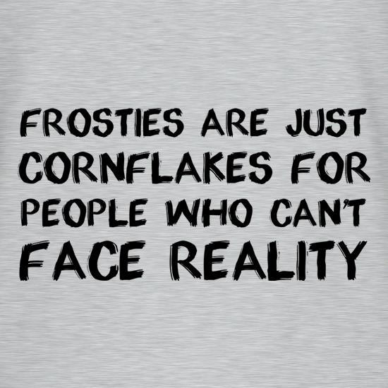 Frosties Are Just Cornflakes For People Who Can't Face Reality t shirt
