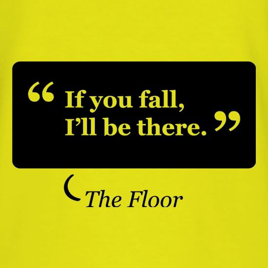 If You Fall I'll Be There - The Floor t shirt