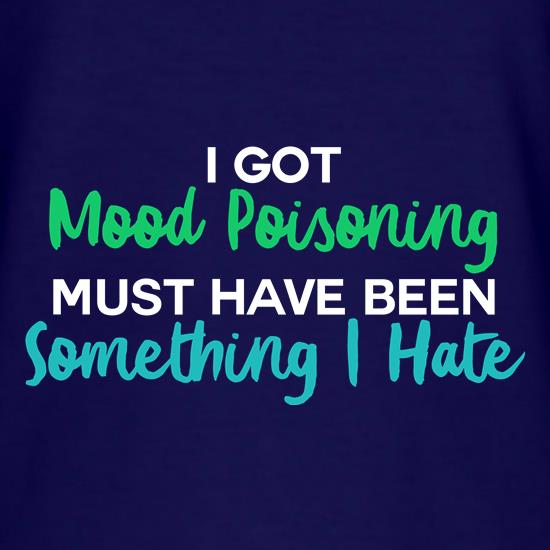 I Got Mood Poisoning t shirt