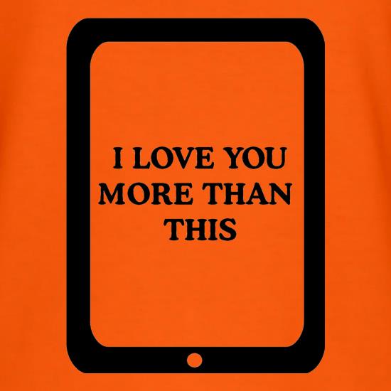 I love you more than this - ipad t shirt