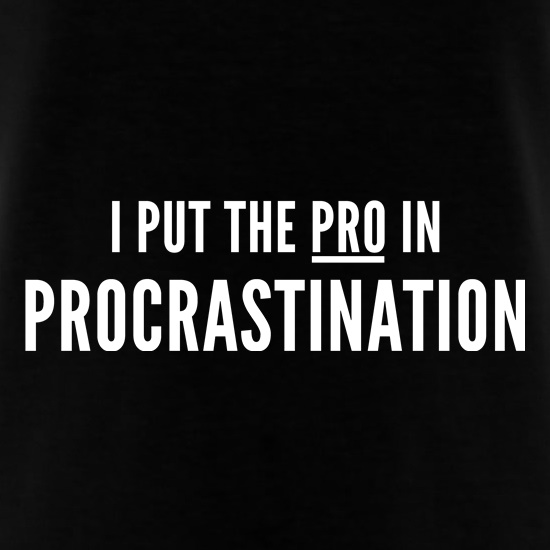 I Put The Pro In Procrastination t shirt