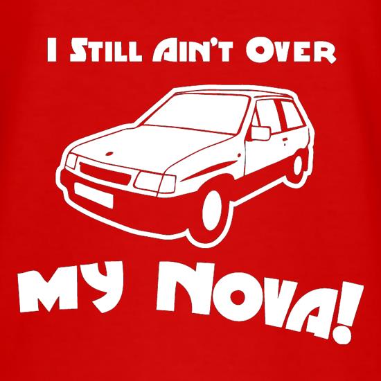 I Still Ain't Over My Nova! t shirt