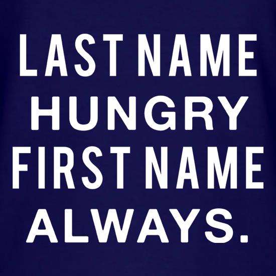 Last Name Hungry, First Name Always. t shirt