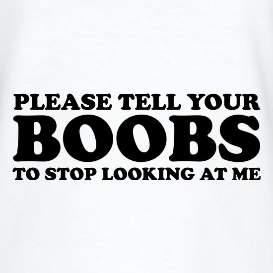 Please Tell Your Boobs To Stop Looking At Me t shirt
